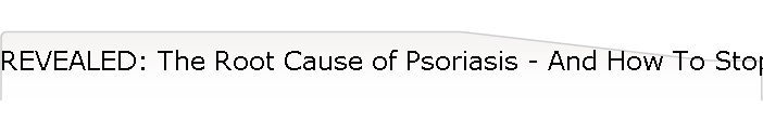 REVEALED: The Root Cause of Psoriasis - And How To Stop It FAST, Once And For All!