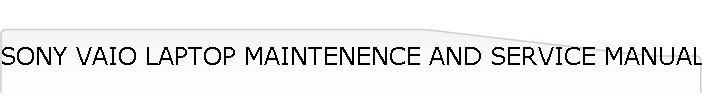 SONY VAIO LAPTOP MAINTENENCE AND SERVICE MANUALS